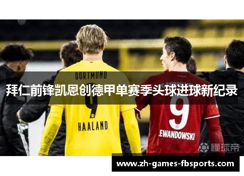 拜仁前锋凯恩创德甲单赛季头球进球新纪录 拜仁前锋凯恩创德甲单赛季头球进球新纪录