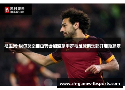 马里奥·埃尔莫索自由转会加盟意甲罗马足球俱乐部开启新篇章